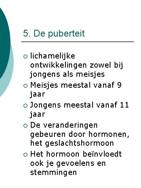 5. De puberteit lichamelijke ontwikkelingen zowel bij jongens als meisjes ¡ Meisjes meestal vanaf