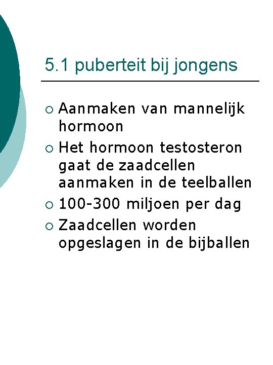 5. 1 puberteit bij jongens Aanmaken van mannelijk hormoon ¡ Het hormoon testosteron gaat