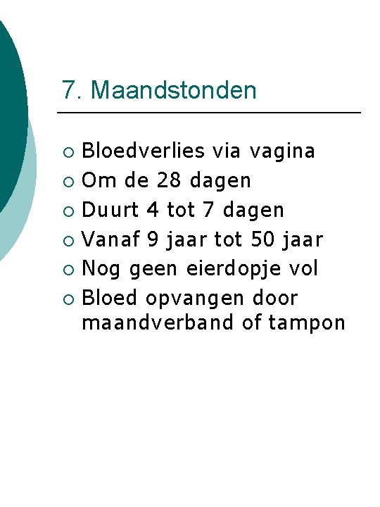 7. Maandstonden Bloedverlies via vagina ¡ Om de 28 dagen ¡ Duurt 4 tot