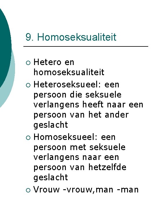 9. Homoseksualiteit Hetero en homoseksualiteit ¡ Heteroseksueel: een persoon die seksuele verlangens heeft naar