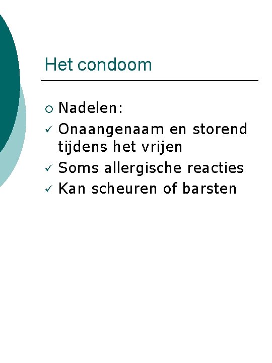 Het condoom ¡ ü ü ü Nadelen: Onaangenaam en storend tijdens het vrijen Soms