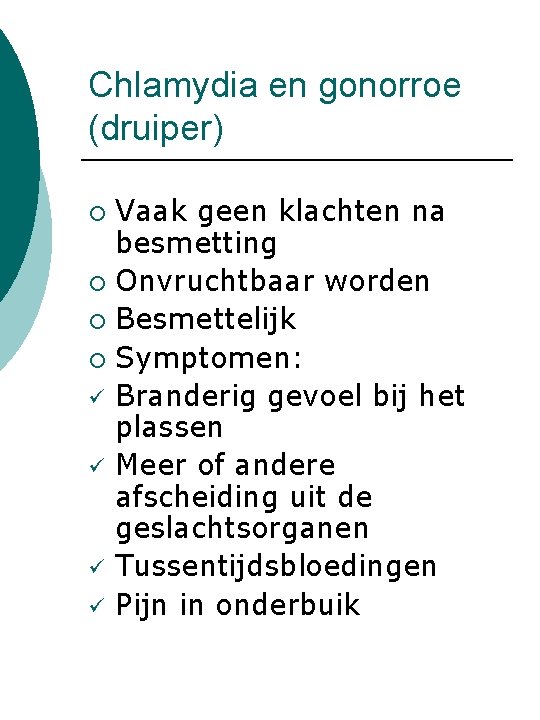 Chlamydia en gonorroe (druiper) Vaak geen klachten na besmetting ¡ Onvruchtbaar worden ¡ Besmettelijk