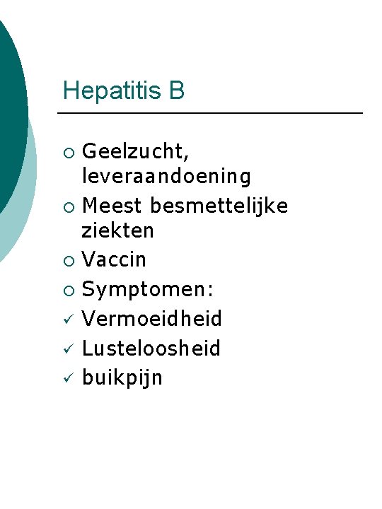 Hepatitis B Geelzucht, leveraandoening ¡ Meest besmettelijke ziekten ¡ Vaccin ¡ Symptomen: ü Vermoeidheid