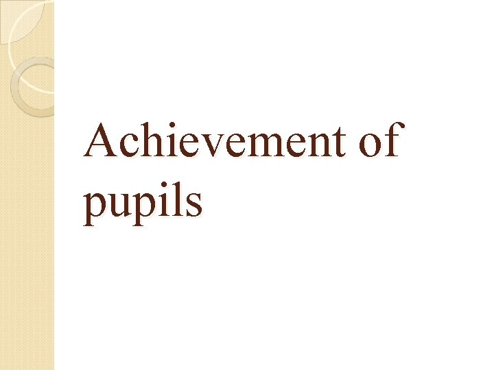 Achievement of pupils 
