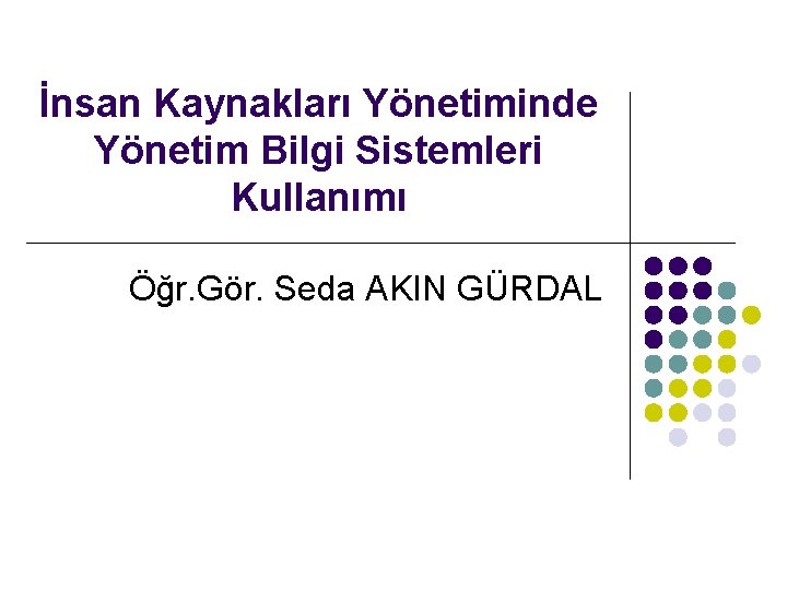 İnsan Kaynakları Yönetiminde Yönetim Bilgi Sistemleri Kullanımı Öğr. Gör. Seda AKIN GÜRDAL 