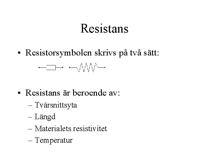 Resistans • Resistorsymbolen skrivs på två sätt: • Resistans är beroende av: – Tvärsnittsyta