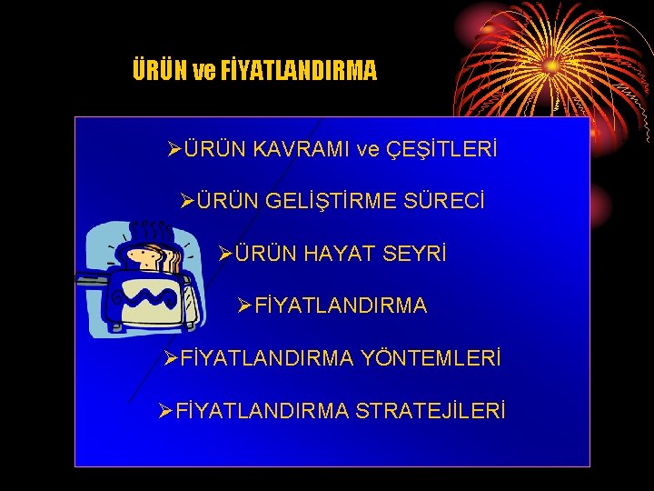 ÜRÜN ve FİYATLANDIRMA ØÜRÜN KAVRAMI ve ÇEŞİTLERİ ØÜRÜN GELİŞTİRME SÜRECİ ØÜRÜN HAYAT SEYRİ ØFİYATLANDIRMA