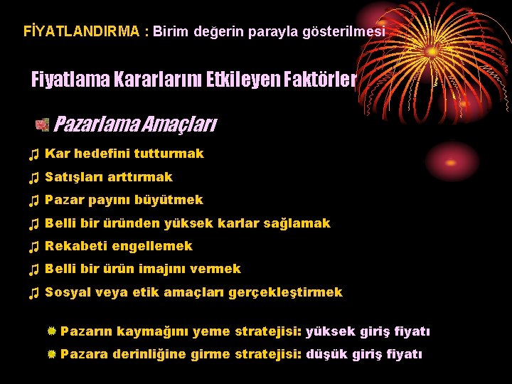 FİYATLANDIRMA : Birim değerin parayla gösterilmesi Fiyatlama Kararlarını Etkileyen Faktörler Pazarlama Amaçları ♫ Kar