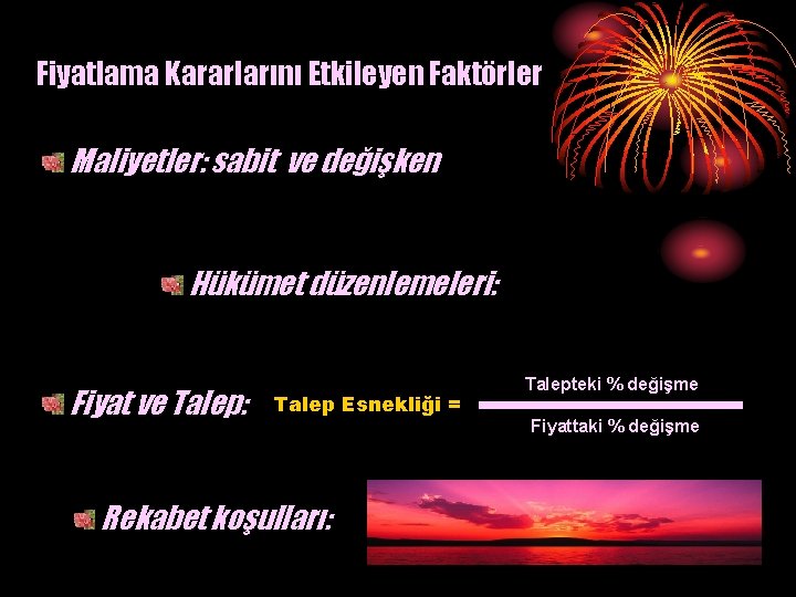 Fiyatlama Kararlarını Etkileyen Faktörler Maliyetler: sabit ve değişken Hükümet düzenlemeleri: Fiyat ve Talep: Talep
