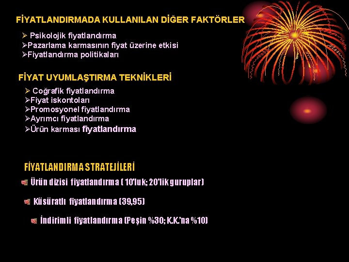FİYATLANDIRMADA KULLANILAN DİĞER FAKTÖRLER Ø Psikolojik fiyatlandırma ØPazarlama karmasının fiyat üzerine etkisi ØFiyatlandırma politikaları