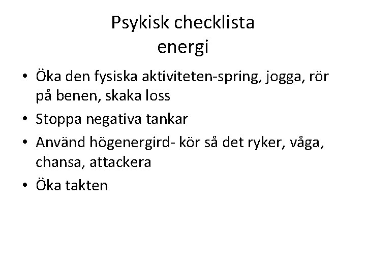 Psykisk checklista energi • Öka den fysiska aktiviteten-spring, jogga, rör på benen, skaka loss