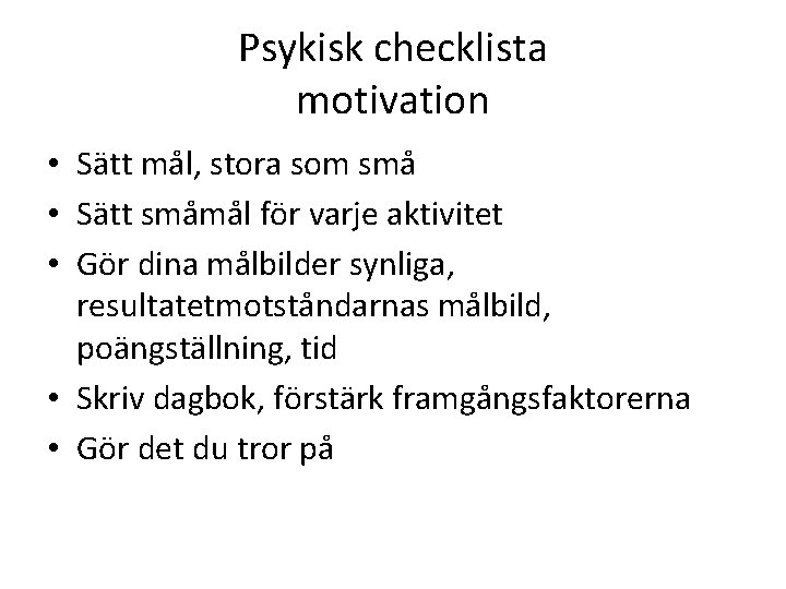 Psykisk checklista motivation • Sätt mål, stora som små • Sätt småmål för varje