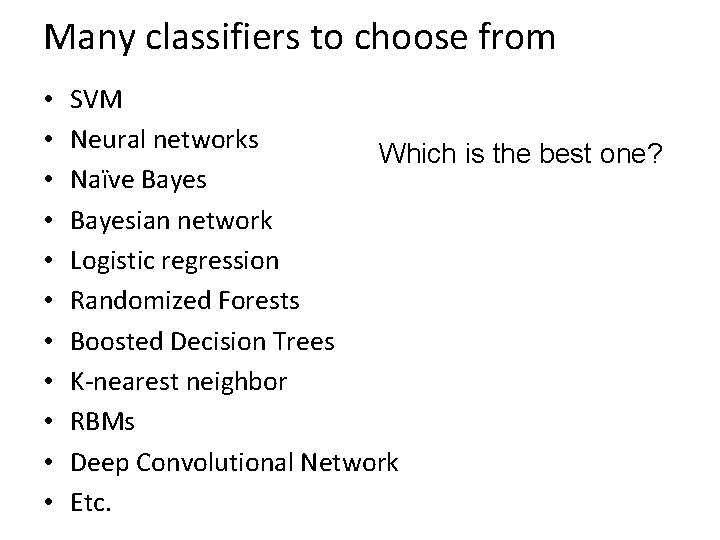 Many classifiers to choose from • • • SVM Neural networks Which is the