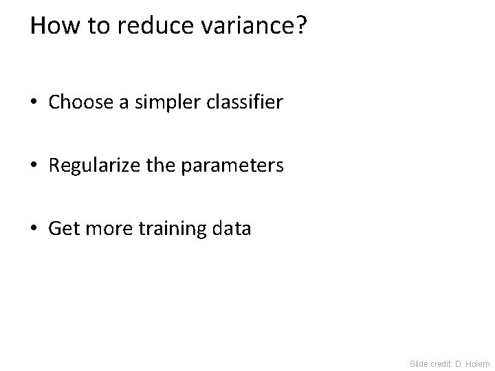 How to reduce variance? • Choose a simpler classifier • Regularize the parameters •