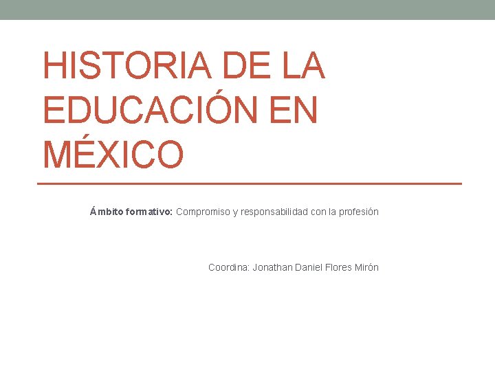 HISTORIA DE LA EDUCACIÓN EN MÉXICO Ámbito formativo: Compromiso y responsabilidad con la profesión