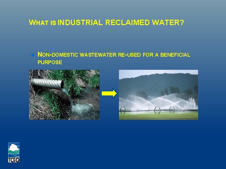 WHAT IS INDUSTRIAL RECLAIMED WATER? NON-DOMESTIC WASTEWATER RE-USED FOR A BENEFICIAL PURPOSE 