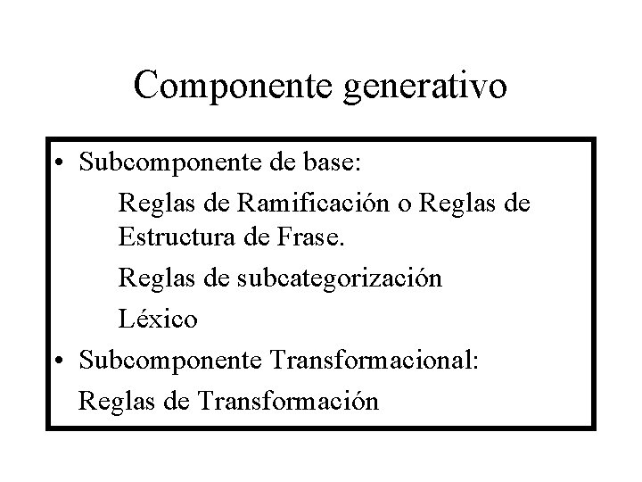 Componente generativo • Subcomponente de base: Reglas de Ramificación o Reglas de Estructura de