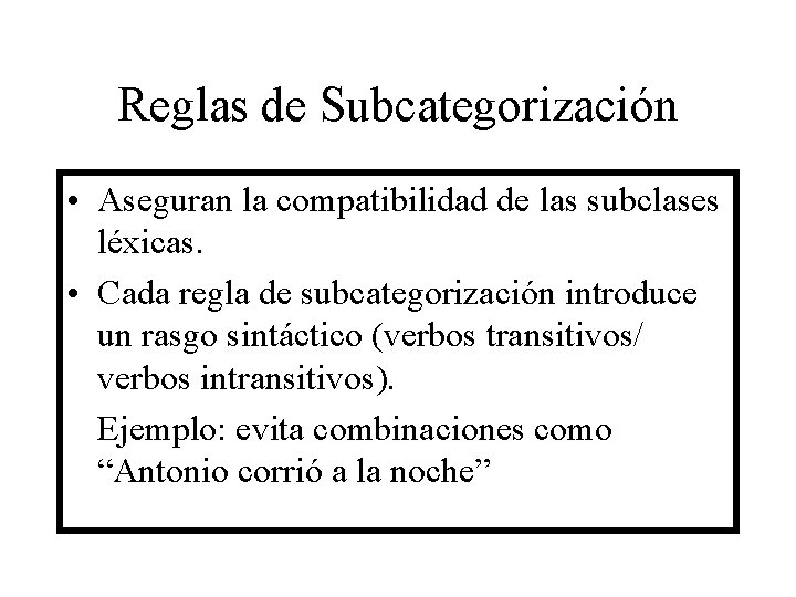 Reglas de Subcategorización • Aseguran la compatibilidad de las subclases léxicas. • Cada regla