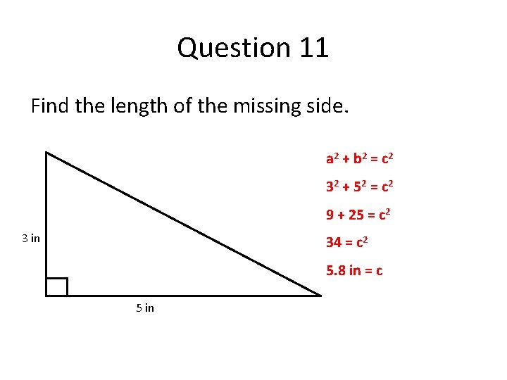 Question 11 Find the length of the missing side. a 2 + b 2