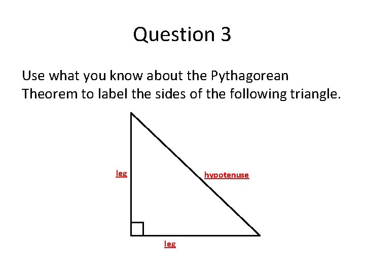 Question 3 Use what you know about the Pythagorean Theorem to label the sides