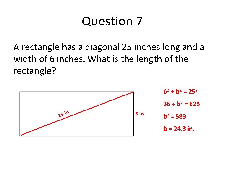 Question 7 A rectangle has a diagonal 25 inches long and a width of