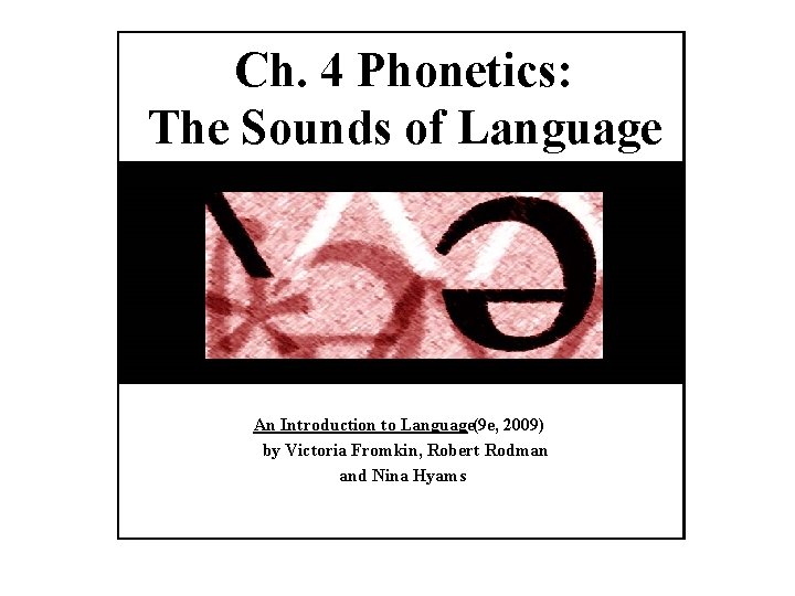 Ch. 4 Phonetics: The Sounds of Language An Introduction to Language(9 e, 2009) by