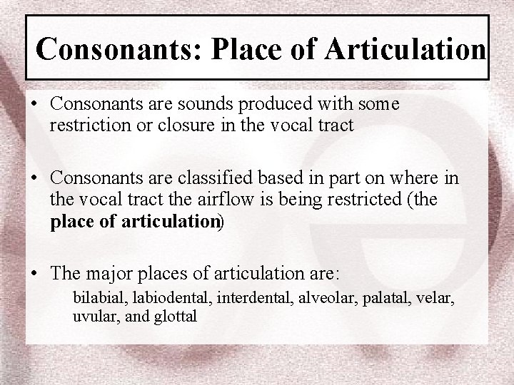 Consonants: Place of Articulation • Consonants are sounds produced with some restriction or closure