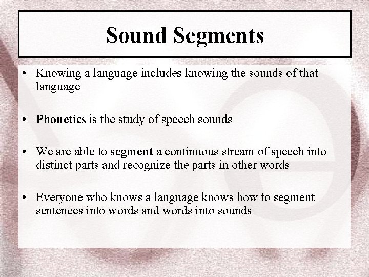 Sound Segments • Knowing a language includes knowing the sounds of that language •