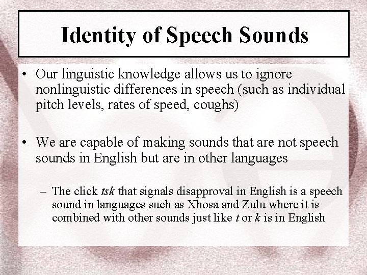 Identity of Speech Sounds • Our linguistic knowledge allows us to ignore nonlinguistic differences