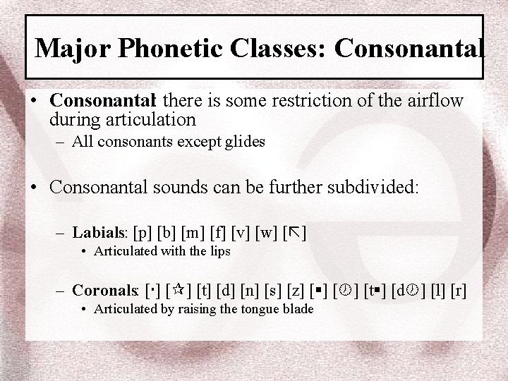 Major Phonetic Classes: Consonantal • Consonantal: there is some restriction of the airflow during