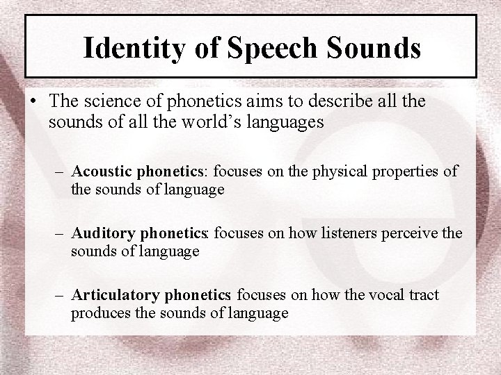 Identity of Speech Sounds • The science of phonetics aims to describe all the