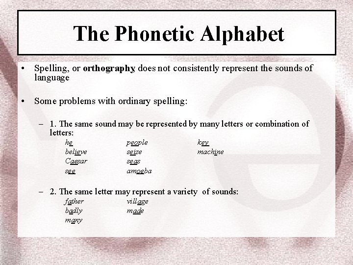 The Phonetic Alphabet • Spelling, or orthography, does not consistently represent the sounds of