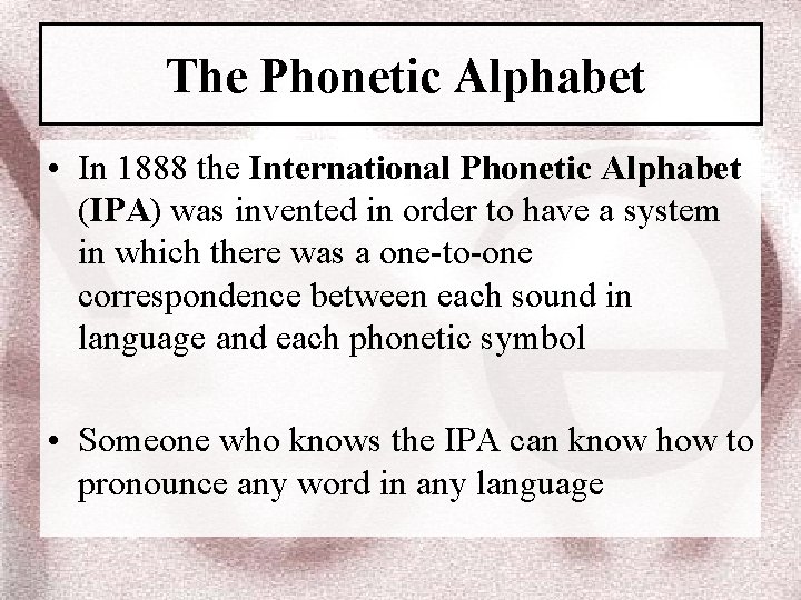 The Phonetic Alphabet • In 1888 the International Phonetic Alphabet (IPA) was invented in