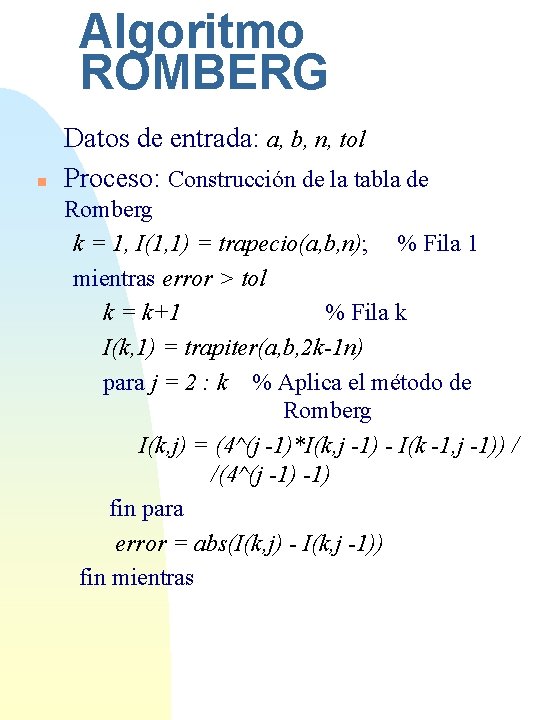 Algoritmo ROMBERG n Datos de entrada: a, b, n, tol Proceso: Construcción de la
