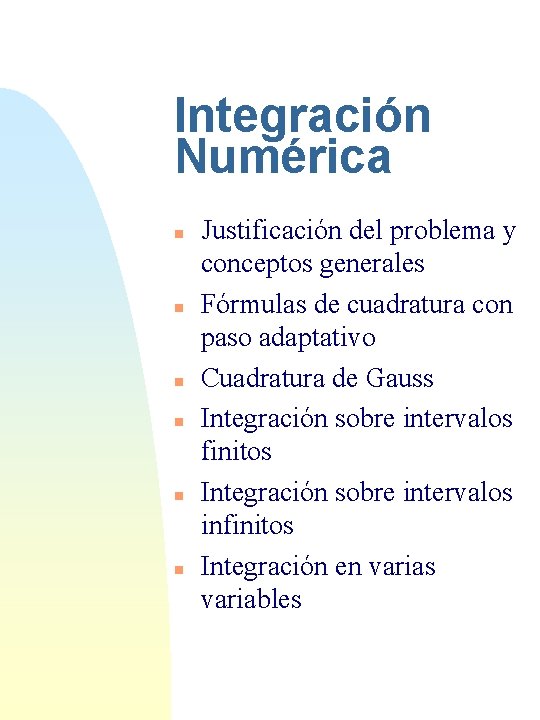 Integración Numérica n n n Justificación del problema y conceptos generales Fórmulas de cuadratura