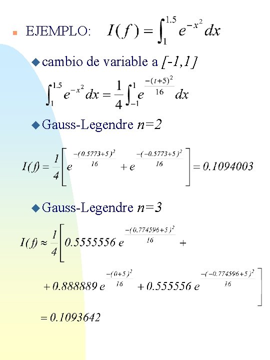 n EJEMPLO: u cambio de variable a [-1, 1] u Gauss-Legendre n=2 u Gauss-Legendre