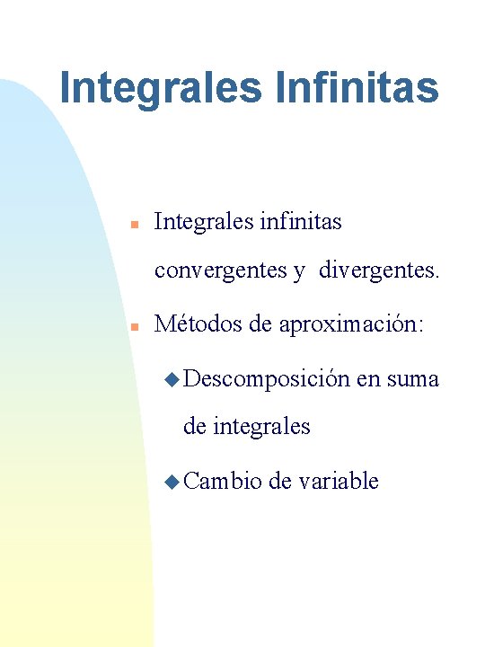 Integrales Infinitas n Integrales infinitas convergentes y divergentes. n Métodos de aproximación: u Descomposición