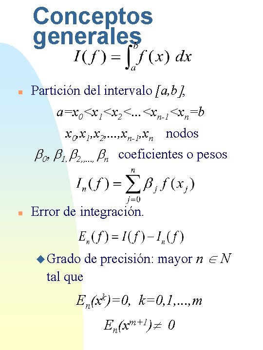 Conceptos generales n Partición del intervalo [a, b], a=x 0<x 1<x 2<. . .