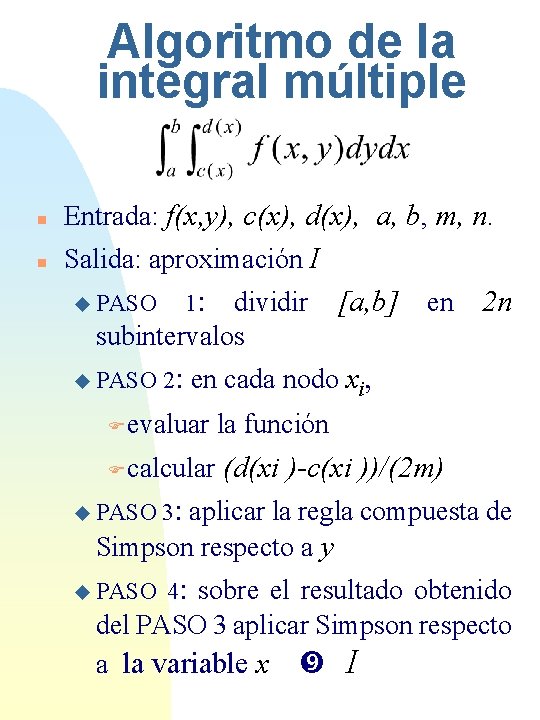 Algoritmo de la integral múltiple n Entrada: f(x, y), c(x), d(x), a, b, m,