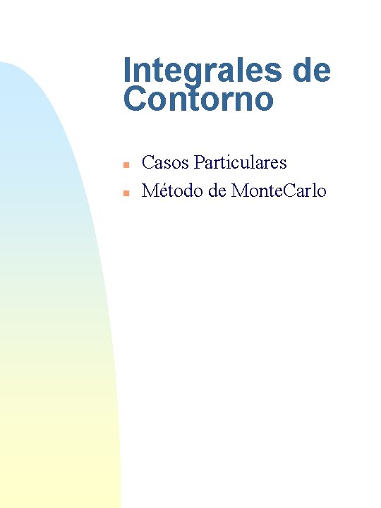 Integrales de Contorno n n Casos Particulares Método de Monte. Carlo 