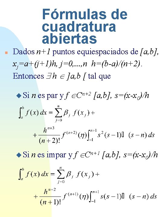 Fórmulas de cuadratura abiertas n Dados n+1 puntos equiespaciados de [a, b], xj=a+(j+1)h, j=0,
