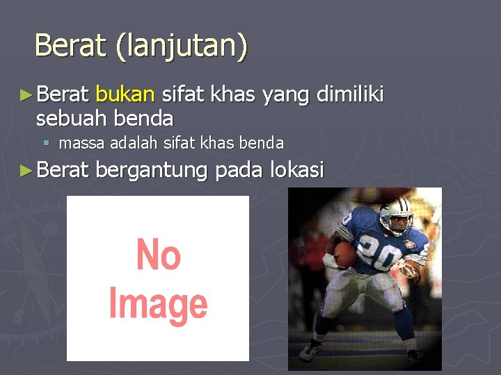 Berat (lanjutan) ► Berat bukan sifat khas yang dimiliki sebuah benda § massa adalah