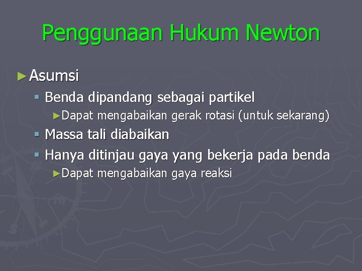 Penggunaan Hukum Newton ► Asumsi § Benda dipandang sebagai partikel ►Dapat mengabaikan gerak rotasi