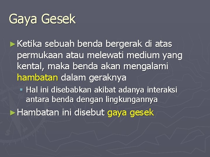 Gaya Gesek ► Ketika sebuah benda bergerak di atas permukaan atau melewati medium yang