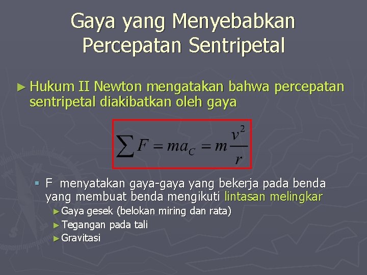 Gaya yang Menyebabkan Percepatan Sentripetal ► Hukum II Newton mengatakan bahwa percepatan sentripetal diakibatkan