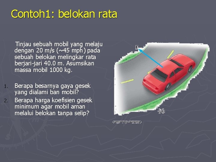 Contoh 1: belokan rata Tinjau sebuah mobil yang melaju dengan 20 m/s (~45 mph)