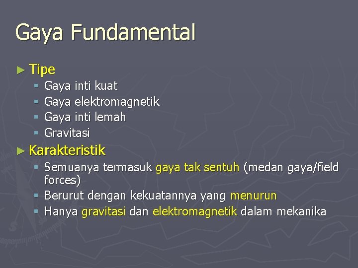 Gaya Fundamental ► Tipe § Gaya inti kuat § Gaya elektromagnetik § Gaya inti