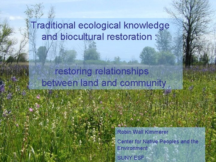 Traditional ecological knowledge and biocultural restoration : restoring relationships between land community Robin Wall