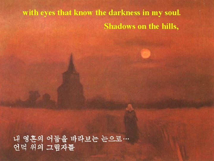 with eyes that know the darkness in my soul. Shadows on the hills, 내
