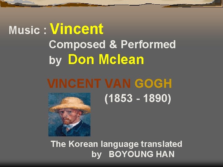 Music : Vincent Composed & Performed by Don Mclean VINCENT VAN GOGH (1853 -